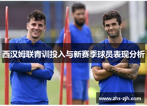 西汉姆联青训投入与新赛季球员表现分析