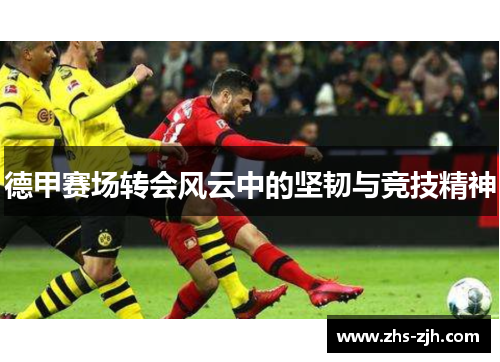 德甲赛场转会风云中的坚韧与竞技精神