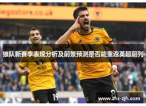 狼队新赛季表现分析及前景预测是否能重返英超前列